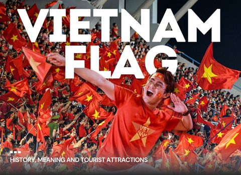 Vietnamese Flag - History, Meaning and Tourist Attractions